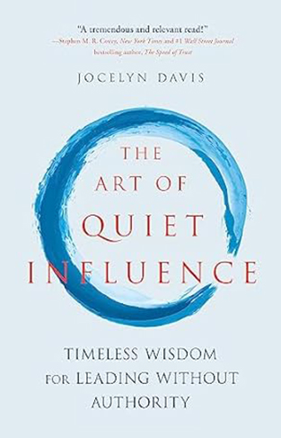 The Art of Quiet Influence - Timeless Wisdom for Leading Without Authority